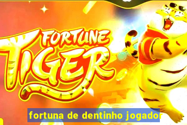 fortuna de dentinho jogador